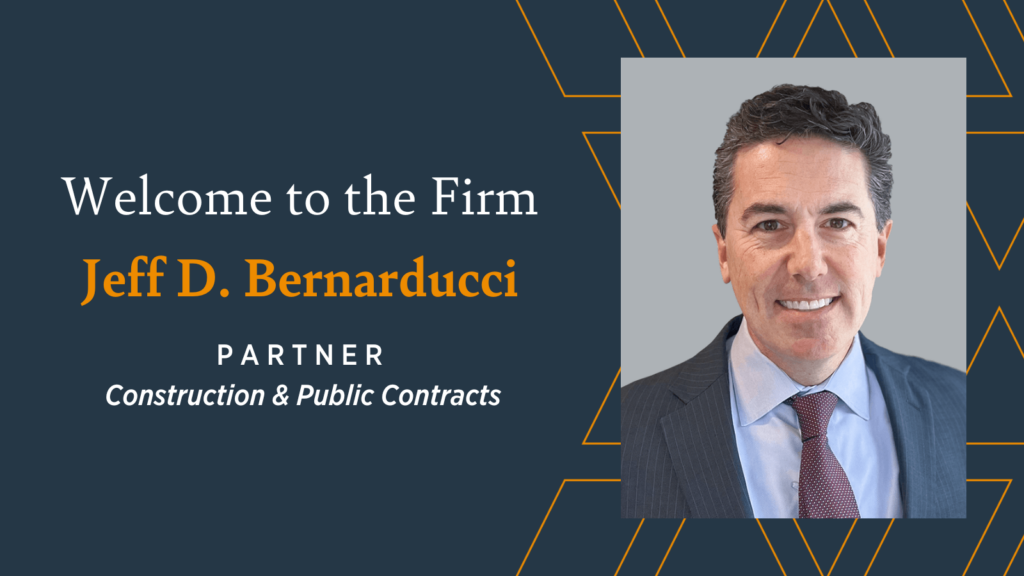 Welcome to the firm Jeff D. Bernarducci, Partner in Construction & Public Contracts