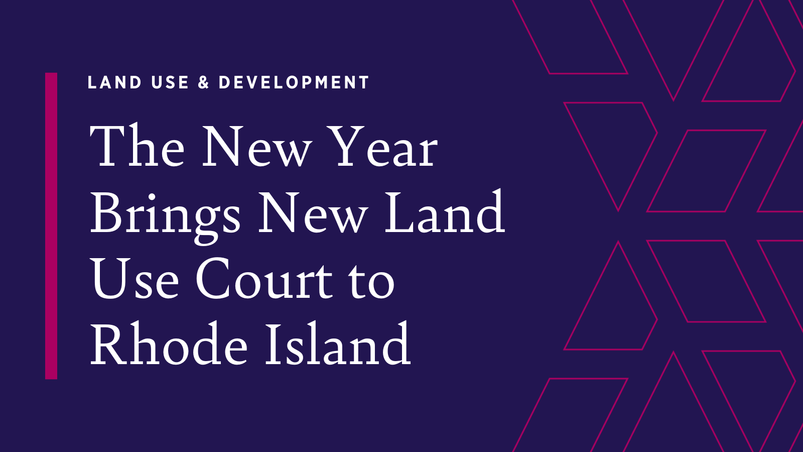 The New Year Brings New Land Use Court to Rhode Island Hinckley Allen