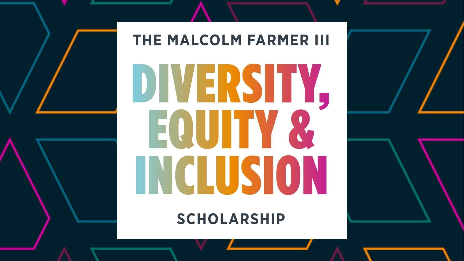 The Malcolm Farmer III Diversity, Equity & Inclusion Scholarship